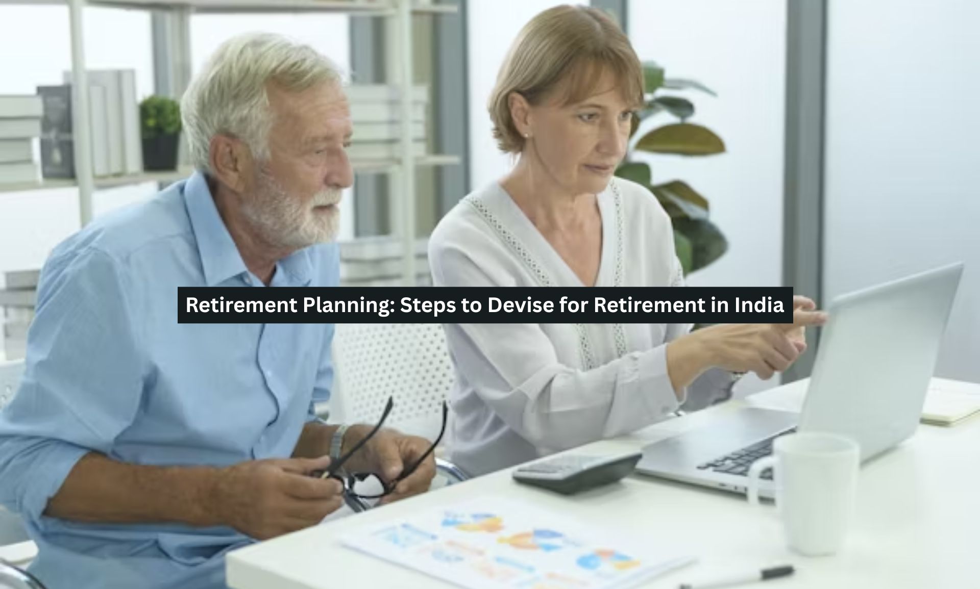 Retirement Planning: Steps to Devise for Retirement in India