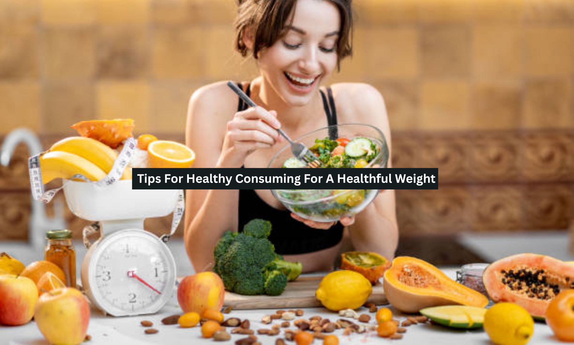 Tips For Healthy Consuming For A Healthful Weight